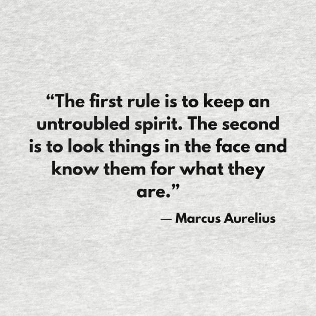 “The first rule is to keep an untroubled spirit.” Marcus Aurelius, Meditations by ReflectionEternal